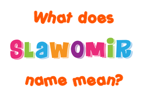 Meaning of Slawomir Name