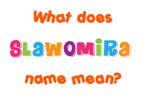 Meaning of Slawomira Name