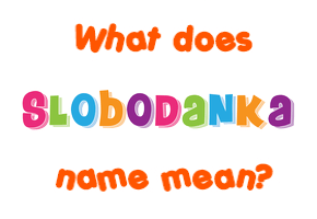 Meaning of Slobodanka Name