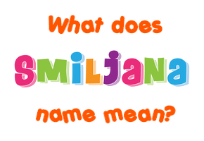 Meaning of Smiljana Name