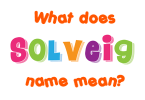 Meaning of Solveig Name