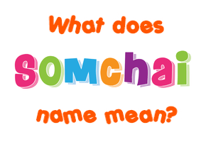 Meaning of Somchai Name