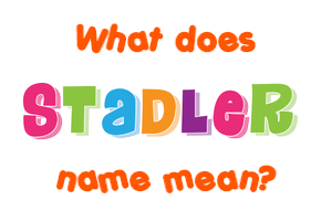 Meaning of Stadler Name