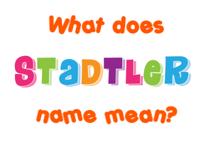 Meaning of Stadtler Name