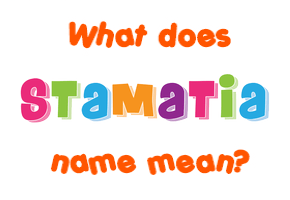 Meaning of Stamatia Name