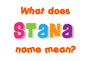 Meaning of Stana Name