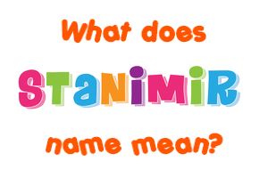 Meaning of Stanimir Name