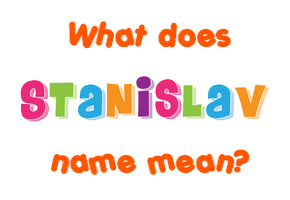 Meaning of Stanislav Name