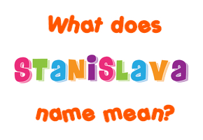 Meaning of Stanislava Name