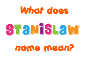 Meaning of Stanislaw Name