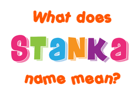 Meaning of Stanka Name