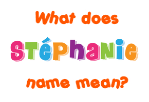 Meaning of Stéphanie Name