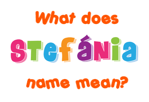 Meaning of Stefánia Name