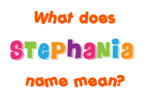 Meaning of Stephania Name