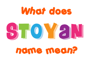 Meaning of Stoyan Name