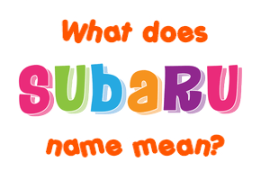 Meaning of Subaru Name