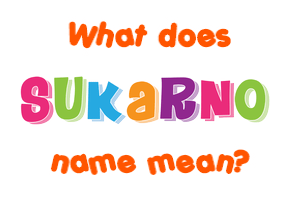 Meaning of Sukarno Name