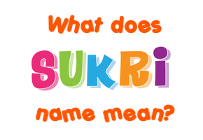 Meaning of Sukri Name