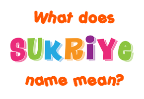 Meaning of Sukriye Name