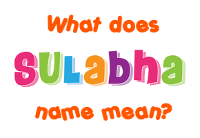 Meaning of Sulabha Name