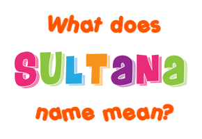 Meaning of Sultana Name