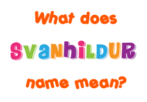 Meaning of Svanhildur Name