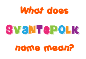 Meaning of Svantepolk Name