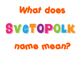 Meaning of Svetopolk Name