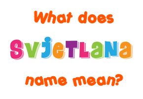 Meaning of Svjetlana Name