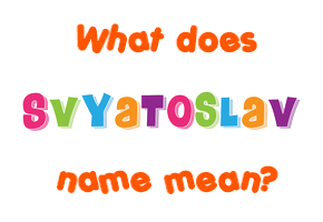 Meaning of Svyatoslav Name