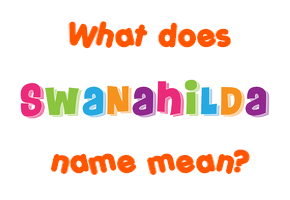 Meaning of Swanahilda Name