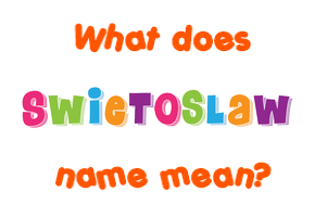 Meaning of Swietoslaw Name