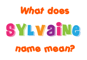 Meaning of Sylvaine Name