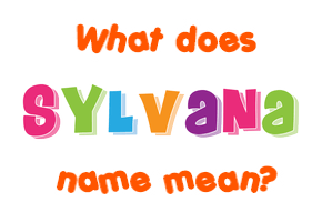 Meaning of Sylvana Name