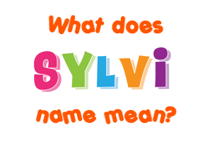 Meaning of Sylvi Name