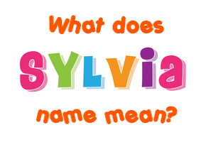 Meaning of Sylvia Name