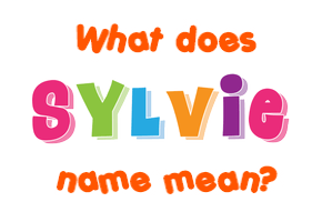 Meaning of Sylvie Name