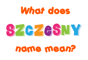 Meaning of Szczesny Name