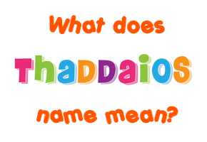 Meaning of Thaddaios Name