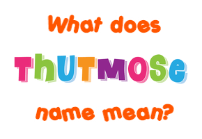 Meaning of Thutmose Name