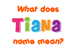 Meaning of Tiana Name