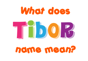 Meaning of Tibor Name