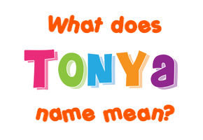 Meaning of Tonya Name Meaning of Tonya Name