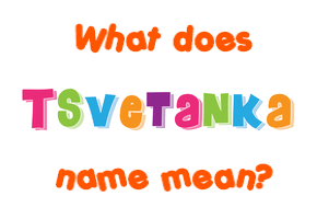 Meaning of Tsvetanka Name