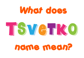 Meaning of Tsvetko Name