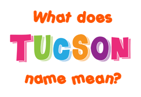 Meaning of Tucson Name