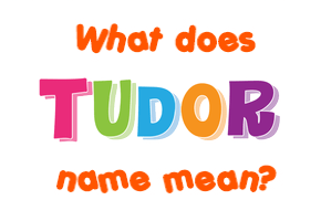 Meaning of Tudor Name