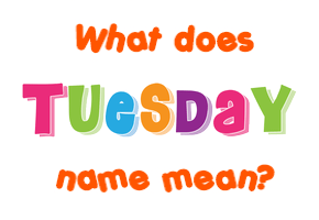 Meaning of Tuesday Name