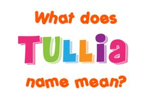 Meaning of Tullia Name