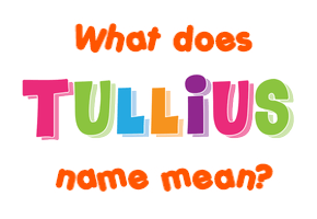 Meaning of Tullius Name